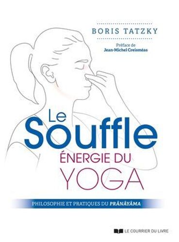 Le Souffle, Énergie Du Yoga - Philosophie Et Pratiques Du Prânâyâma