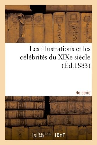 Les Illustrations Et Les Célébrités Du Xixe Siècle. Quatrième Série 2e Éd