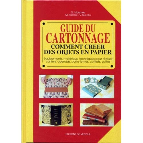 Guide Du Cartonnage - Comment Créer Des Objets En Papier - Equipements, Matériaux, Techniques Pour Réaliser Cahiers, Agendas, Porte-Lettres, Coffrets, Boîtes