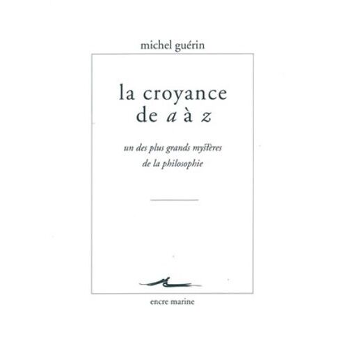 La Croyance De A À Z - Un Des Plus Grands Mystères De La Philosophie