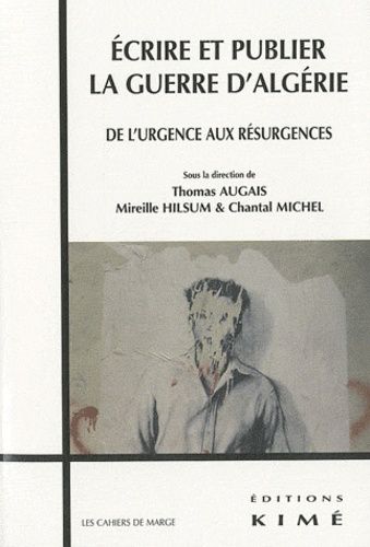 Ecrire Et Publier La Guerre D'algérie - De L'urgence Aux Résurgences