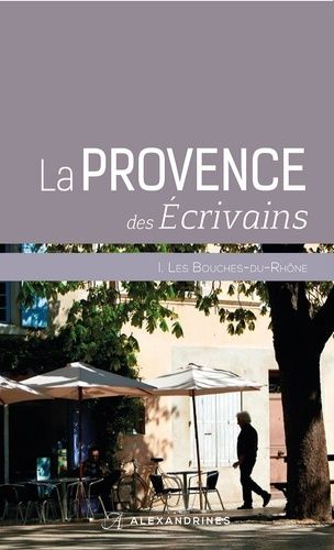 La Provence Des Écrivains - Les Bouches Du Rhône