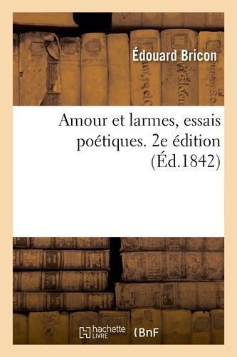 Amour Et Larmes, Essais Poétiques - 2e Édition