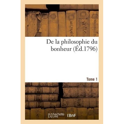 De La Philosophie Du Bonheur- Tome 1