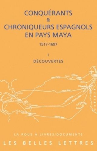 Conquérants & Chroniqueurs Espagnols En Pays Maya (1517-1697) - Découvertes