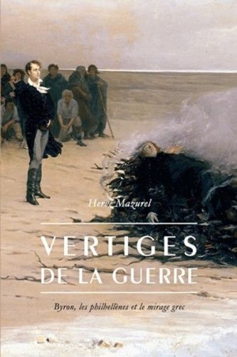 Vertiges De La Guerre - Byron, Les Philhellènes Et Le Mirage Grec