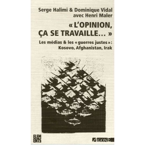 L'opinion, Ça Se Travaille - Les Médias Et Les "Guerres Justes" : Kosovo, Afghanistan, Irak