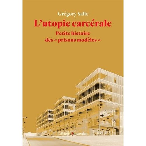L'utopie Carcérale - Petite Histoire Des "Prisons Modèles