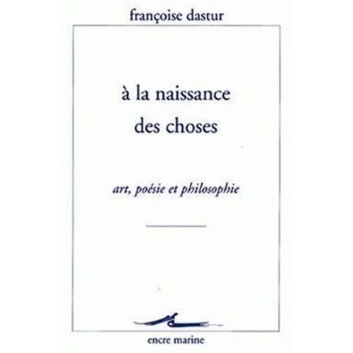 A La Naissance Des Choses - Art, Poésie Et Philosophie
