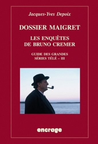 Dossier Maigret - Les Enquêtes De Bruno Crémer, Guide Des Grandes Séries Télé - Iii
