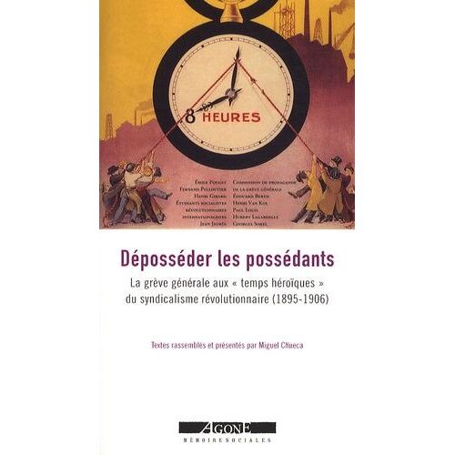 Déposséder Les Possédants - La Grève Générale Aux "Temps Héroïques" Du Syndicalisme Révolutionnaire (1895-1906)
