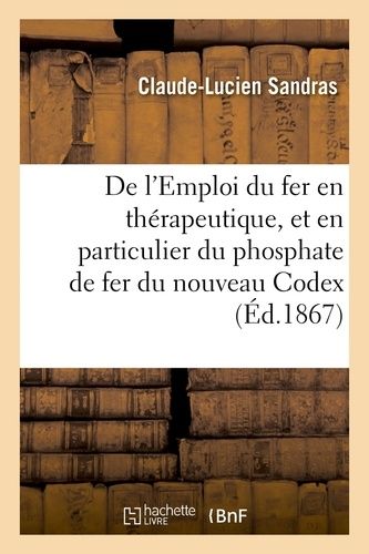 De L'emploi Du Fer En Thérapeutique Et En Particulier Du Phosphate De Fer Du Nouveau Codex