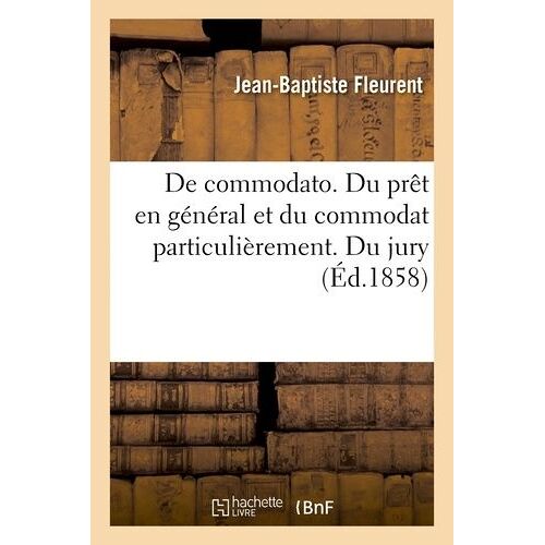 De Commodato - Du Prêt En Général Et Du Commodat Particulièrement - Du Jury