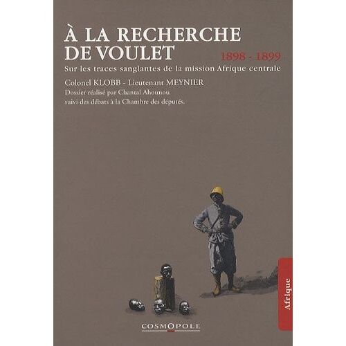 A La Recherche De Voulet - Sur Les Traces Sanglantes De La Mission Afrique Centrale (1898-1899)