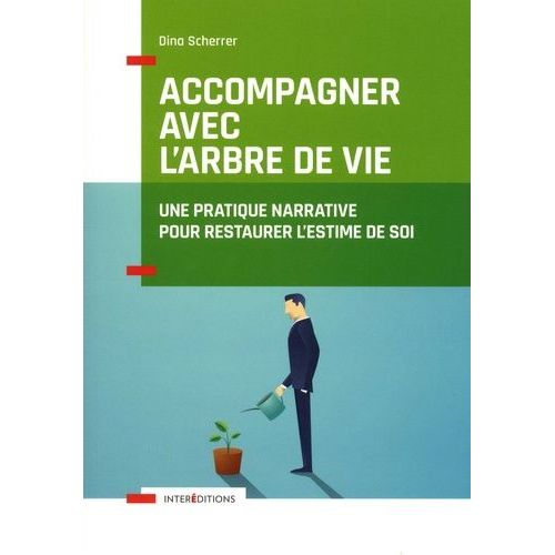 Accompagner Avec L'arbre De Vie - Une Pratique Narrative Pour Restaurer L'estime De Soi