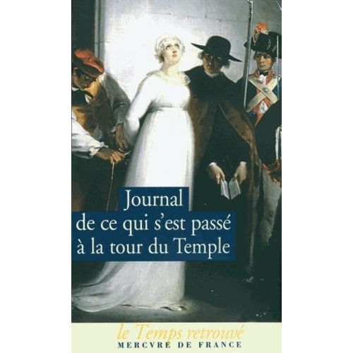 Journal De Ce Qui S'est Passé À La Tour Du Temple - Suivi De Dernières Heures De Louis Xvi Et De Mémoire