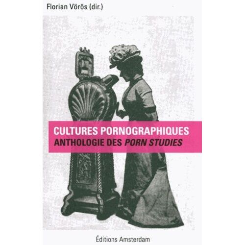 Cultures Pornographiques - Anthologie Des Porn Studies