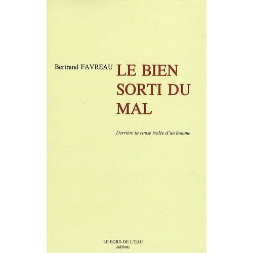 Derrière La Cause Isolée D'un Homme - Tome 3, Le Bien Sorti Du Mal