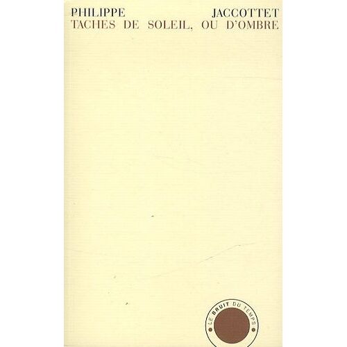 Taches De Soleil, Ou D'ombre - Notes Sauvegardées 1952-2005
