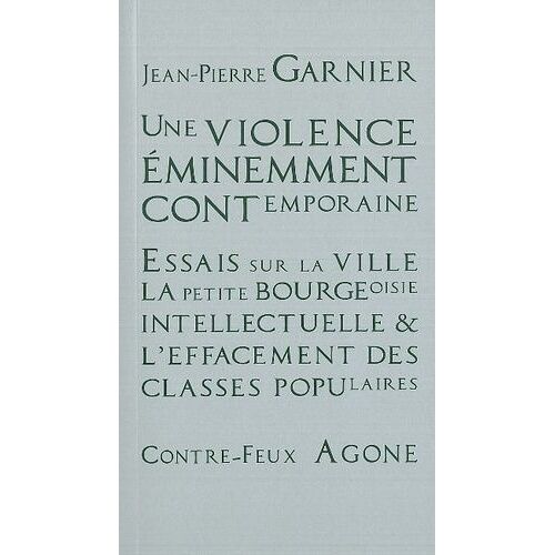 Une Violence Éminemment Contemporaine - Essais Sur La Ville, La Petite Bourgeoisie Intellectuelle Et L'effacement Des Classes Populaires