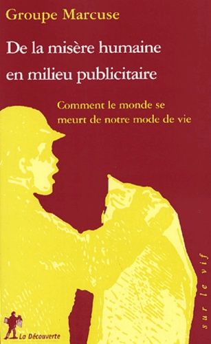 De La Misère Humaine En Milieu Publicitaire - Comment Le Monde Se Meurt De Notre Mode De Vie