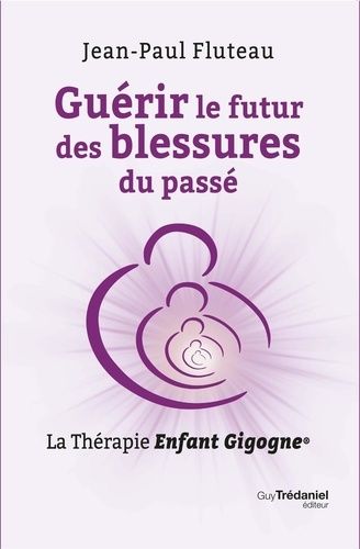 Guérir Le Futur Des Blessures Du Passé - La Thérapie Enfant Gigogne