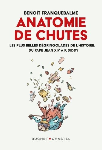 Anatomies De Chutes - Les Plus Belles Dégringolades De L'histoire, Du Pape Jean Xiv À P. Diddy
