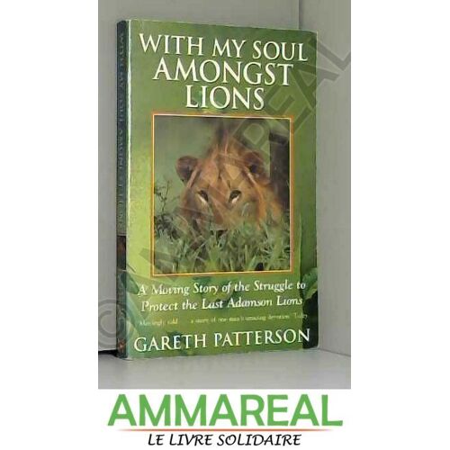 With My Soul Amongst Lions: Moving Story Of The Struggle To Protect The Last Adamson Lions