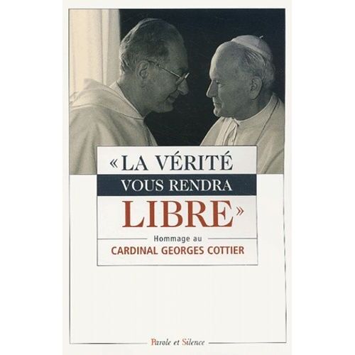 La Vérité Vous Rendra Libres - Hommage Au Cardinal Georges Cottier, O.P. Théologien De La Maison Pontificale