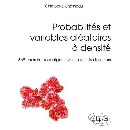 Probabilités Et Variables Aléatoires À Densité - 368 Exercices Corrigés Avec Rappels De Cours