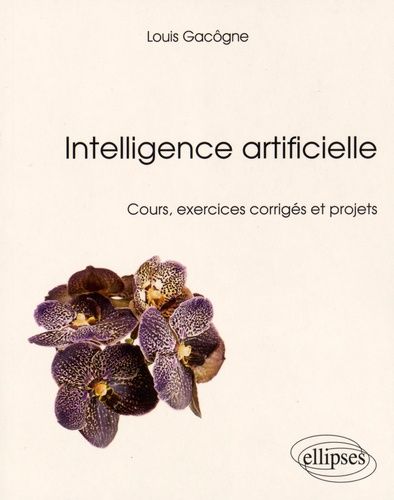 Intelligence Artificielle - Cours, Exercices Corrigés Et Projets
