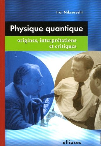 Physique Quantique - Origines, Interprétations Et Critiques