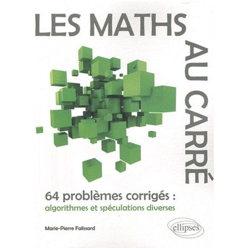 Les Maths Au Carré - 64 Problèmes Corrigés : Algorithmes Et Spéculations Diverses