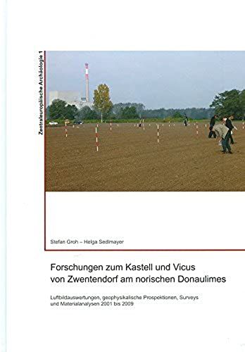 Forschungen Zum Kastell Und Vicus Von Zwentendorf Am Norischen Donaulimes: Luftbildauswertungen, Geophysikalische Prospektionen, Surveys, ... Bis 2009 (Zentraleuropaische Archaologie)