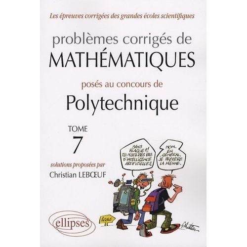 Problèmes Corrigés De Mathématiques Posés Au Concours De Polytechnique 2004-2007 - Tome 7
