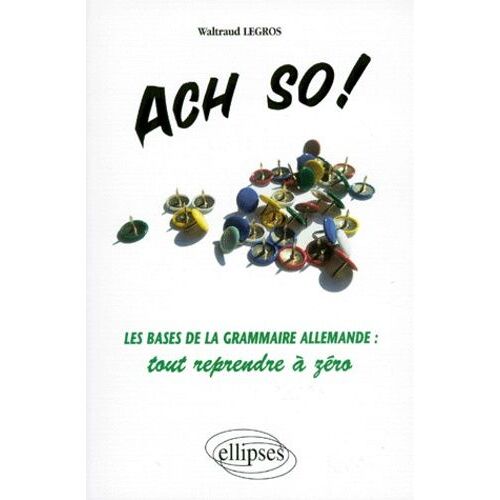 Ach So ! - Les Bases De La Grammaire Allemande, Tout Reprendre À Zéro