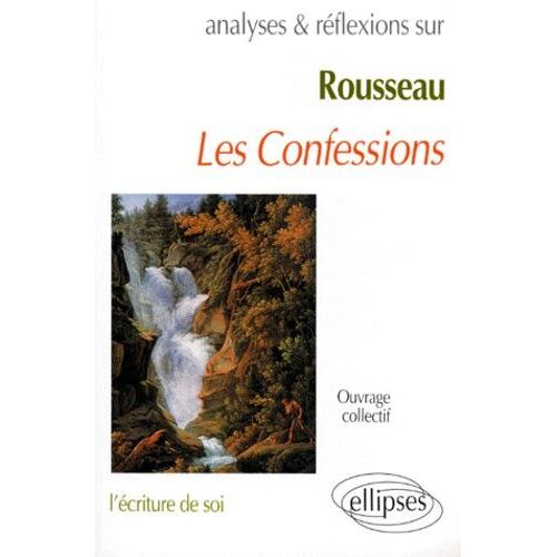 Analyse Et Reflexions Sur Les Confessions De Rousseau (Livres I A Iv). L'écriture De Soi