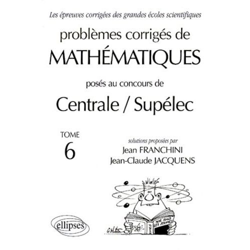Problemes Corriges De Mathematiques Poses Au Concours De Centrale/Supelec - Tome 6