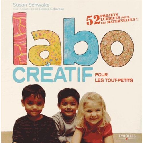 Labo Créatif Pour Les Tout-Petits - 52 Projets Ludiques Pour Les Maternelles !