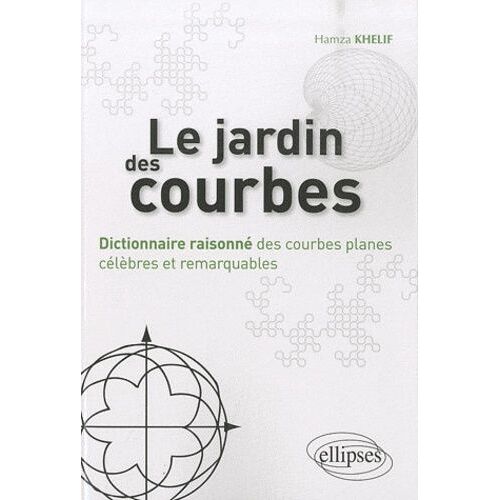 Le Jardin Des Courbes - Dictionnaire Raisonné Des Courbes Planes Célèbres Et Remarquables