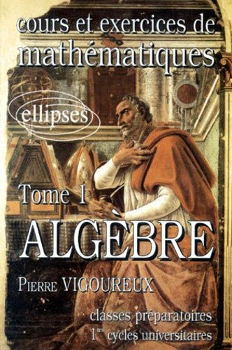 Cours Et Exercices De Mathematiques - Tome 1, Algèbre