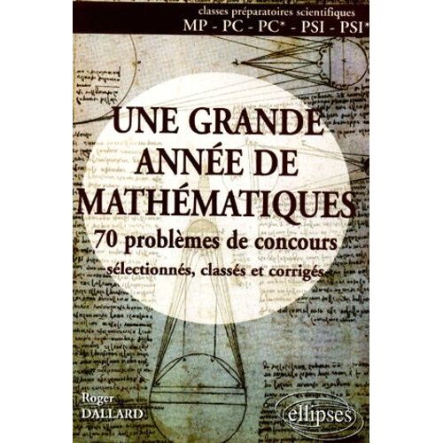 Une Grande Annee De Mathematiques Prepas Mp-Pc-Psi - 70 Problemes De Concours Selectionnes, Classes Et Corriges