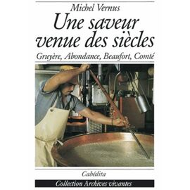 Une Saveur Venue Des Siècles - Gruyère, Abondance, Beaufort, Comté