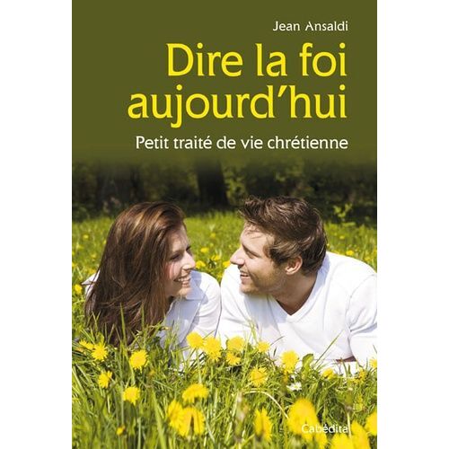 Dire La Foi Aujourd'hui - Petit Traité De Vie Chrétienne