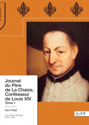 Journal Du Père De La Chaize, Confesseur De Louis Xiv - Tome 1, 1675-1709