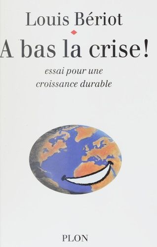 A Bas La Crise ! - Essai Sur Une Croissance Durable