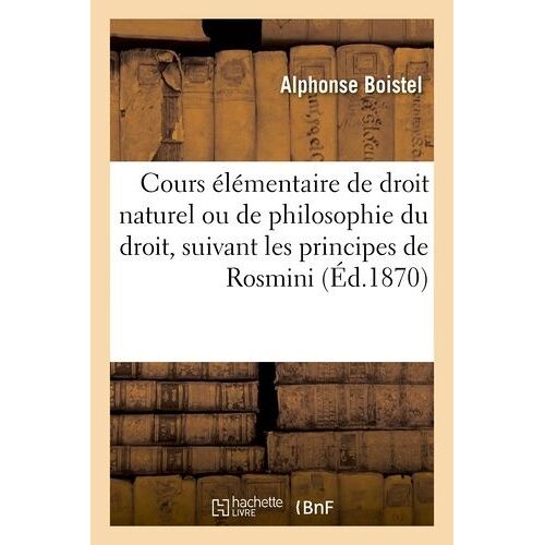 Cours Élémentaire De Droit Naturel Ou De Philosophie Du Droit, Suivant Les Principes De Rosmini