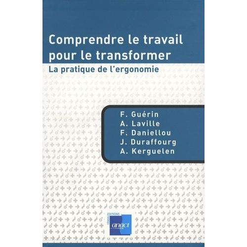 Comprendre Le Travail Pour Le Transformer - La Pratique De L'ergonomie