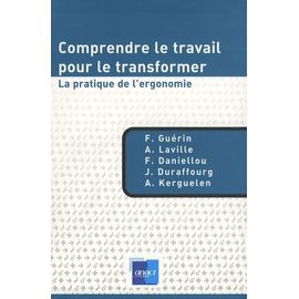 Comprendre Le Travail Pour Le Transformer - La Pratique De L'ergonomie