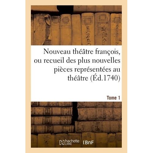 Nouveau Théâtre François, Recueil Des Plus Nouvelles Pièces Représentées Au Théâtre Français Tome 1